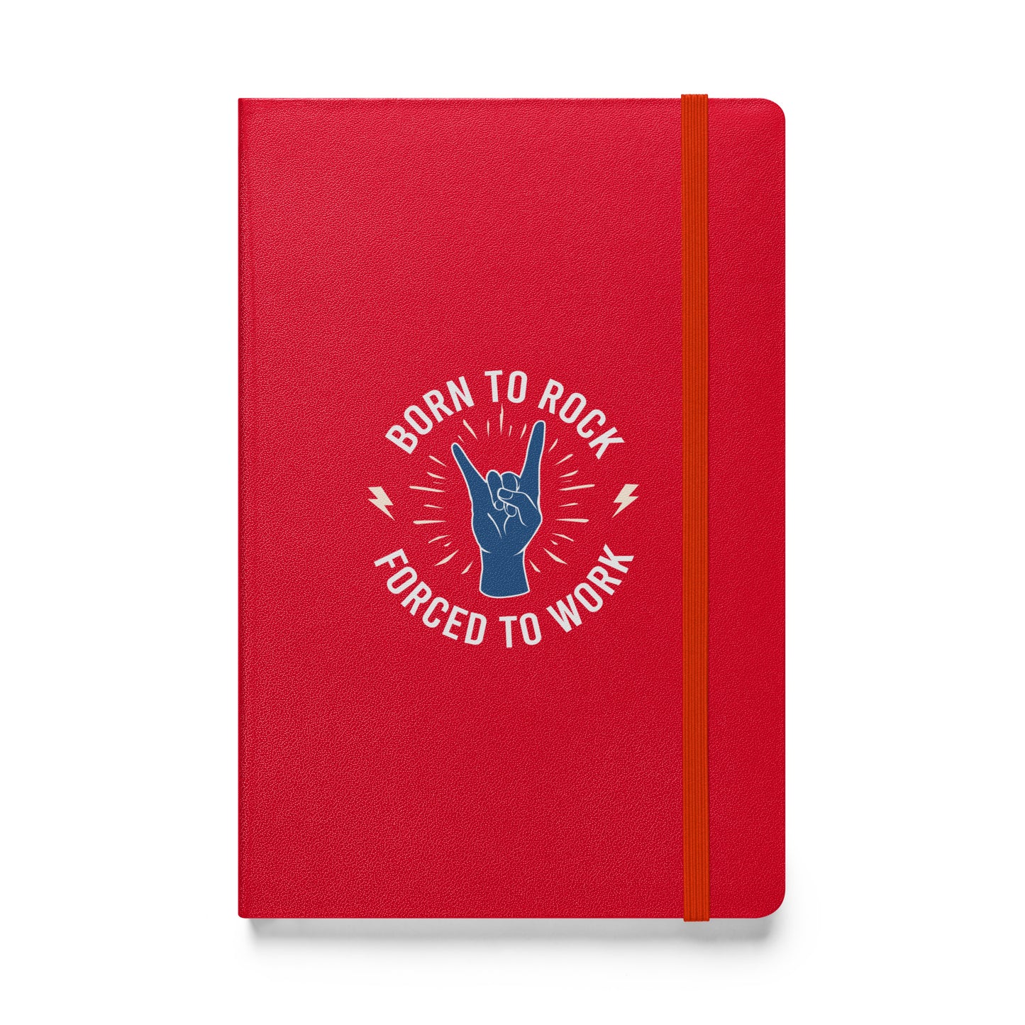 Born To Rock, Forced To Work Hardbound Notebook