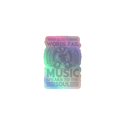 When Words Fail, Music Speaks To The Soul Holographic Stickers
