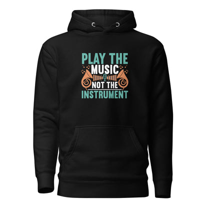 Play The Music Not The Instrument Hoodie