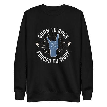 Born To Rock, Forced To Work Sweatshirt