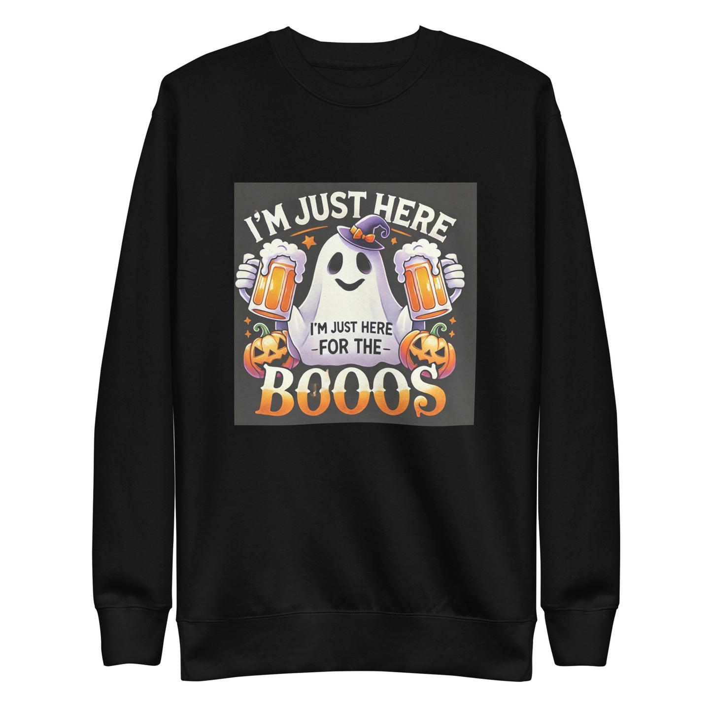 I am just here for the Boos Sweatshirt