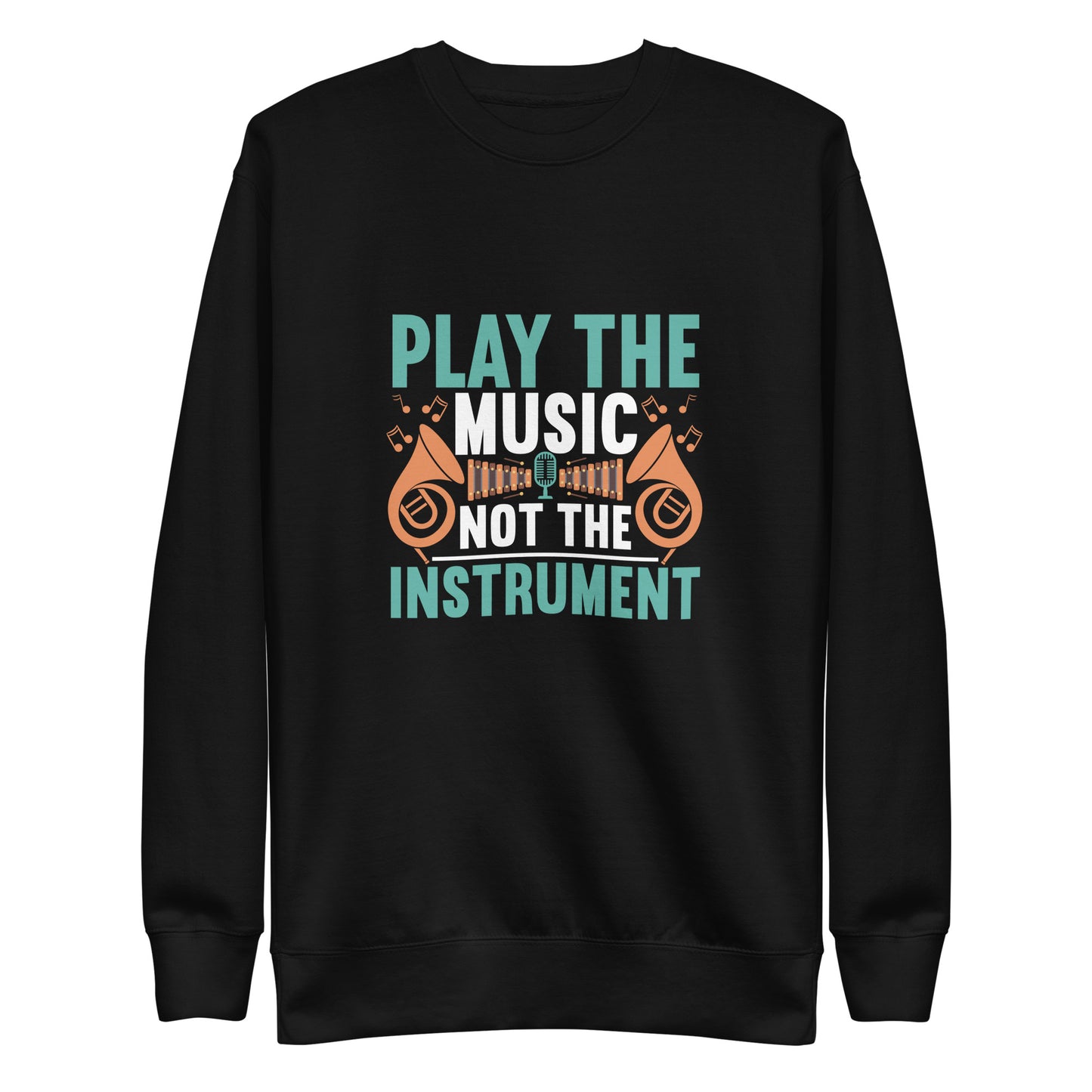 Play The Music Not The Instrument Sweatshirt