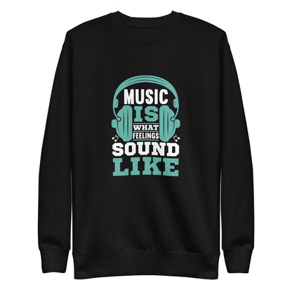 Music Is What Feelings Sound Like Blue Sweatshirt