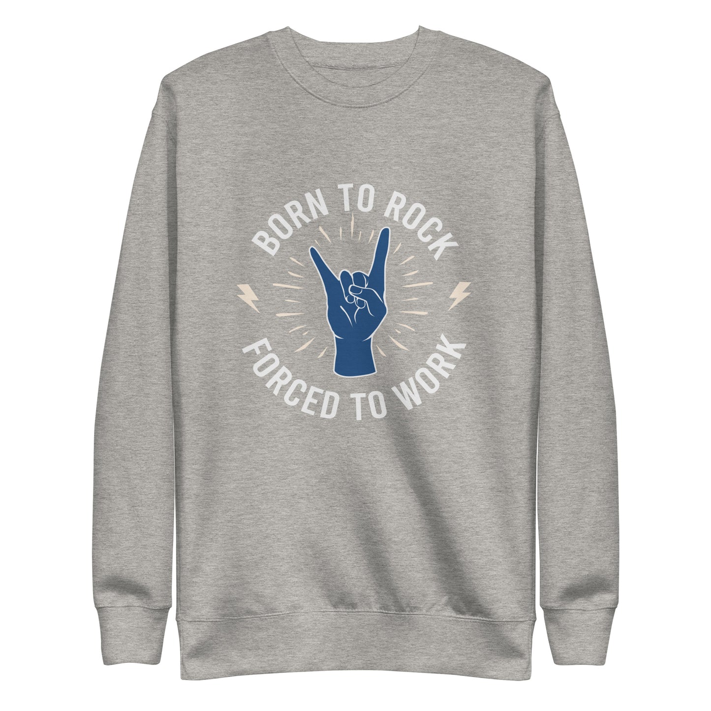 Born To Rock, Forced To Work Sweatshirt