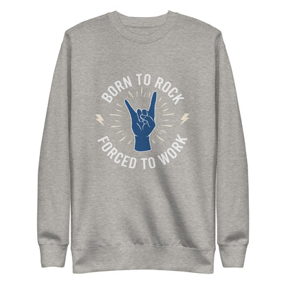 Born To Rock, Forced To Work Sweatshirt