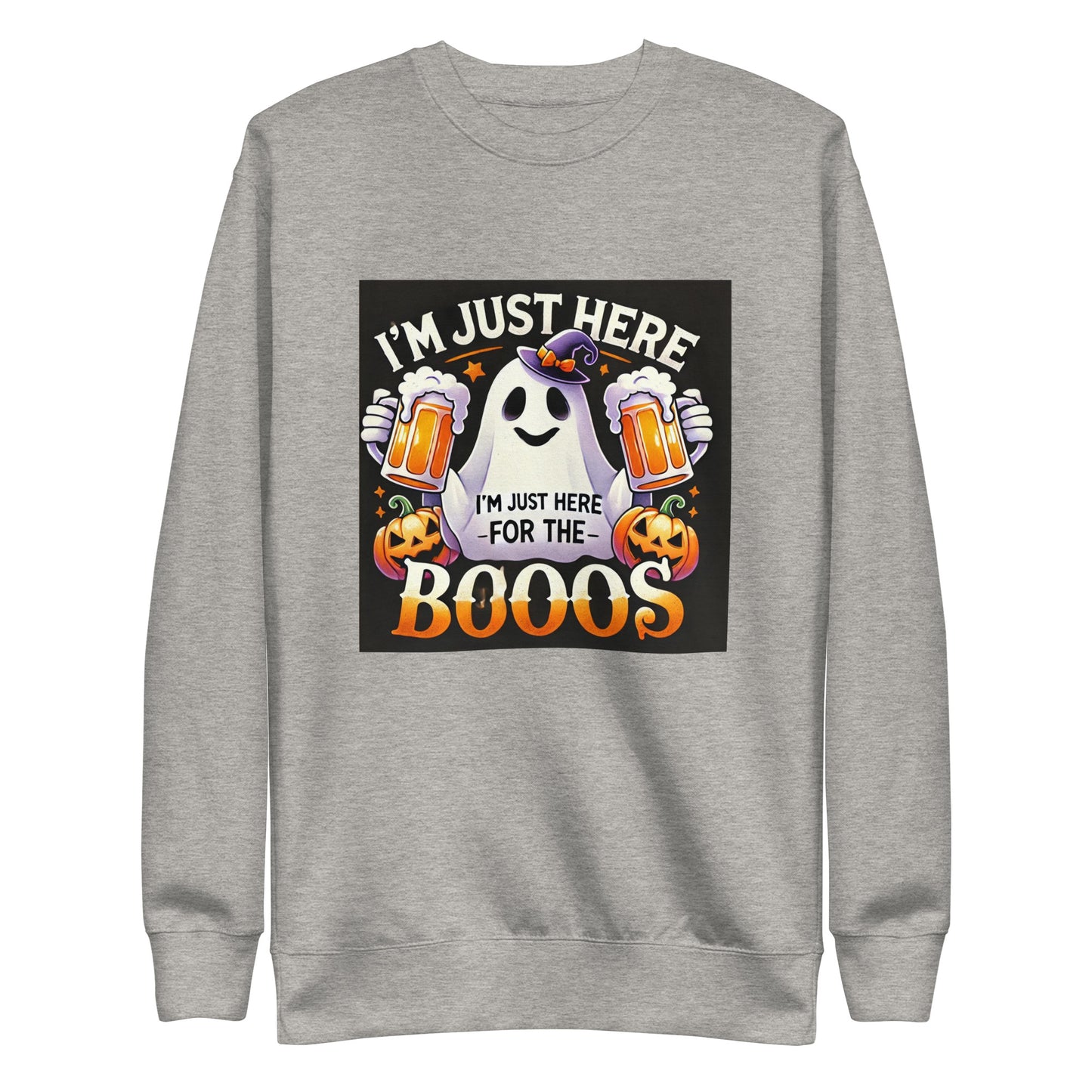 I am just here for the Boos Sweatshirt