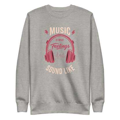 Music is What Feelings Sound Like Sweatshirt