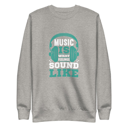 Music Is What Feelings Sound Like Blue Sweatshirt