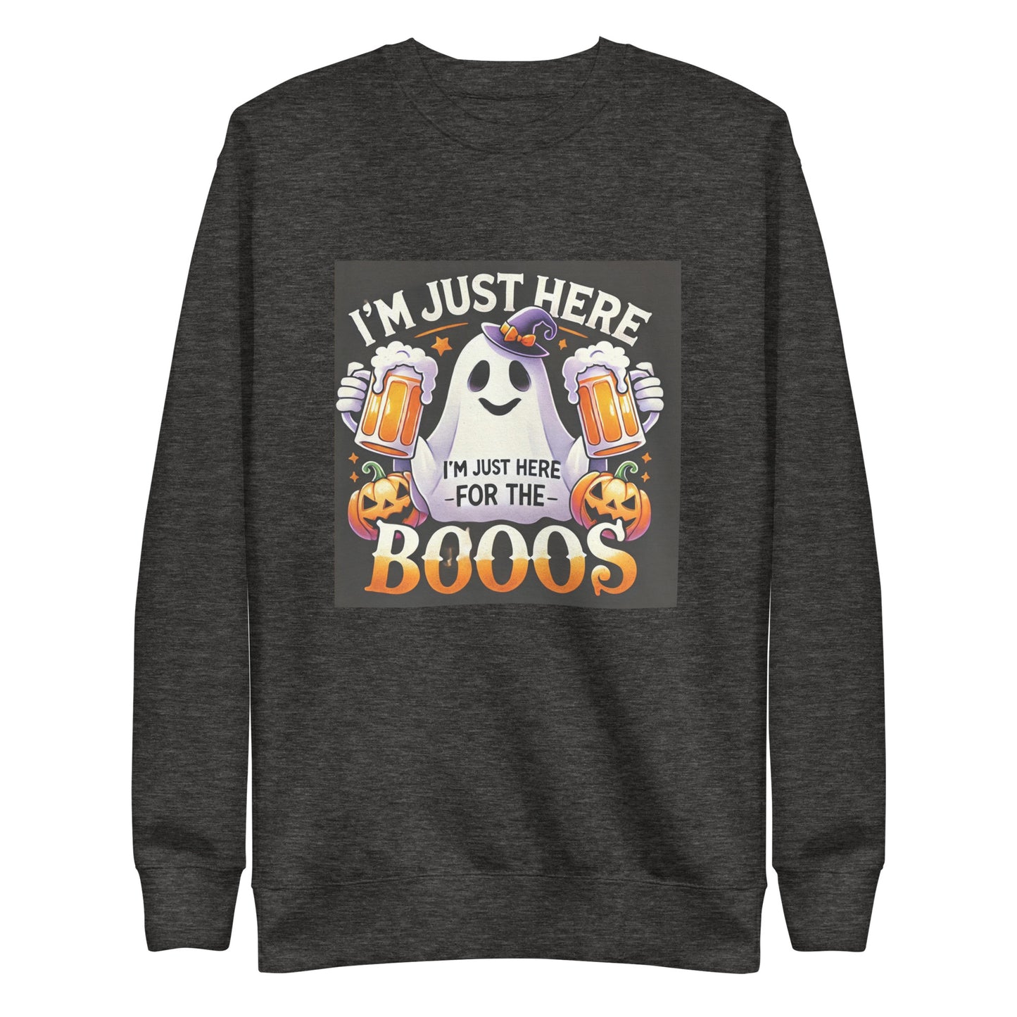 I am just here for the Boos Sweatshirt