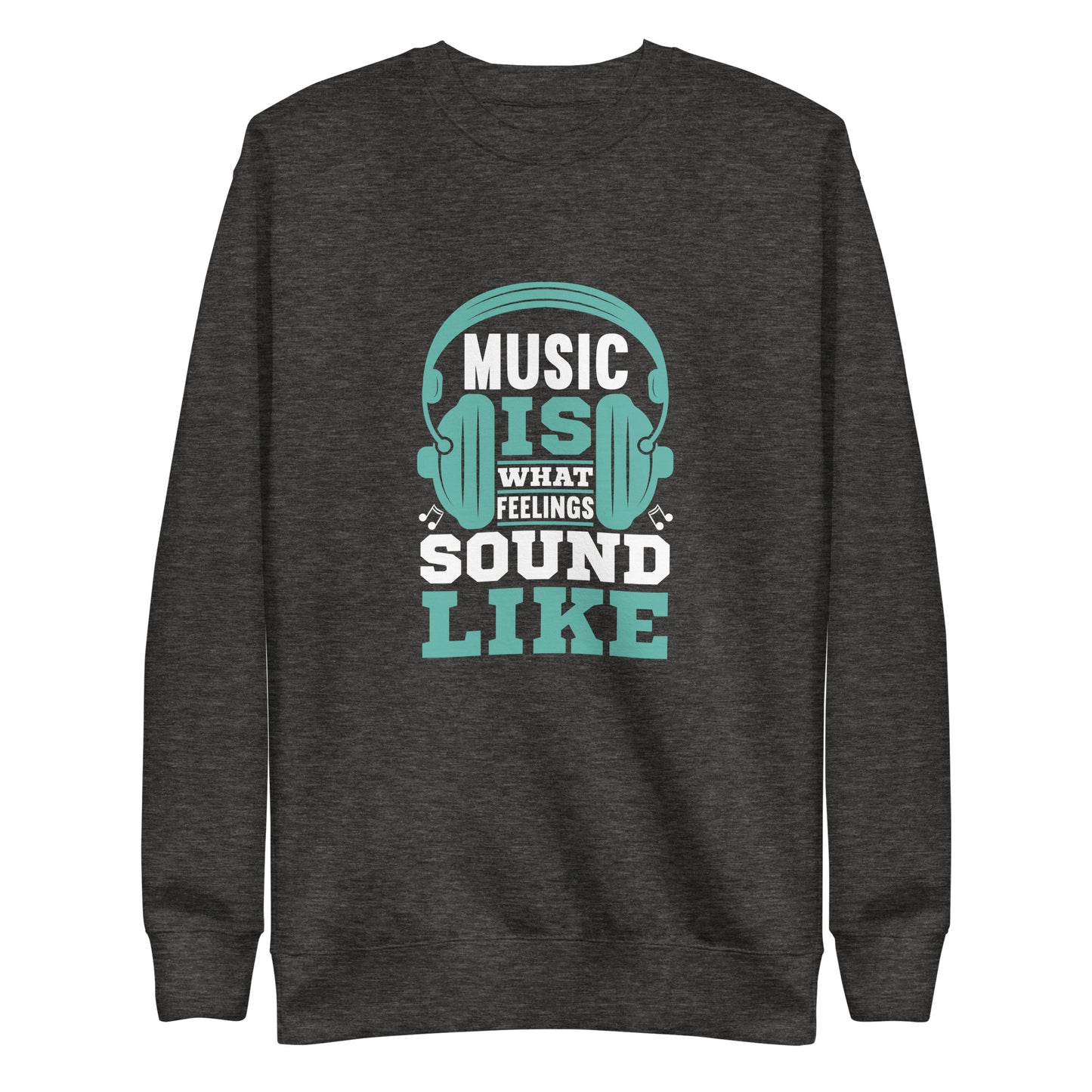 Music Is What Feelings Sound Like Blue Sweatshirt