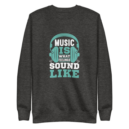 Music Is What Feelings Sound Like Blue Sweatshirt