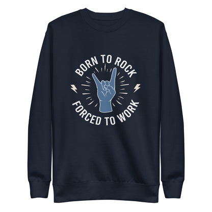 Born To Rock, Forced To Work Sweatshirt