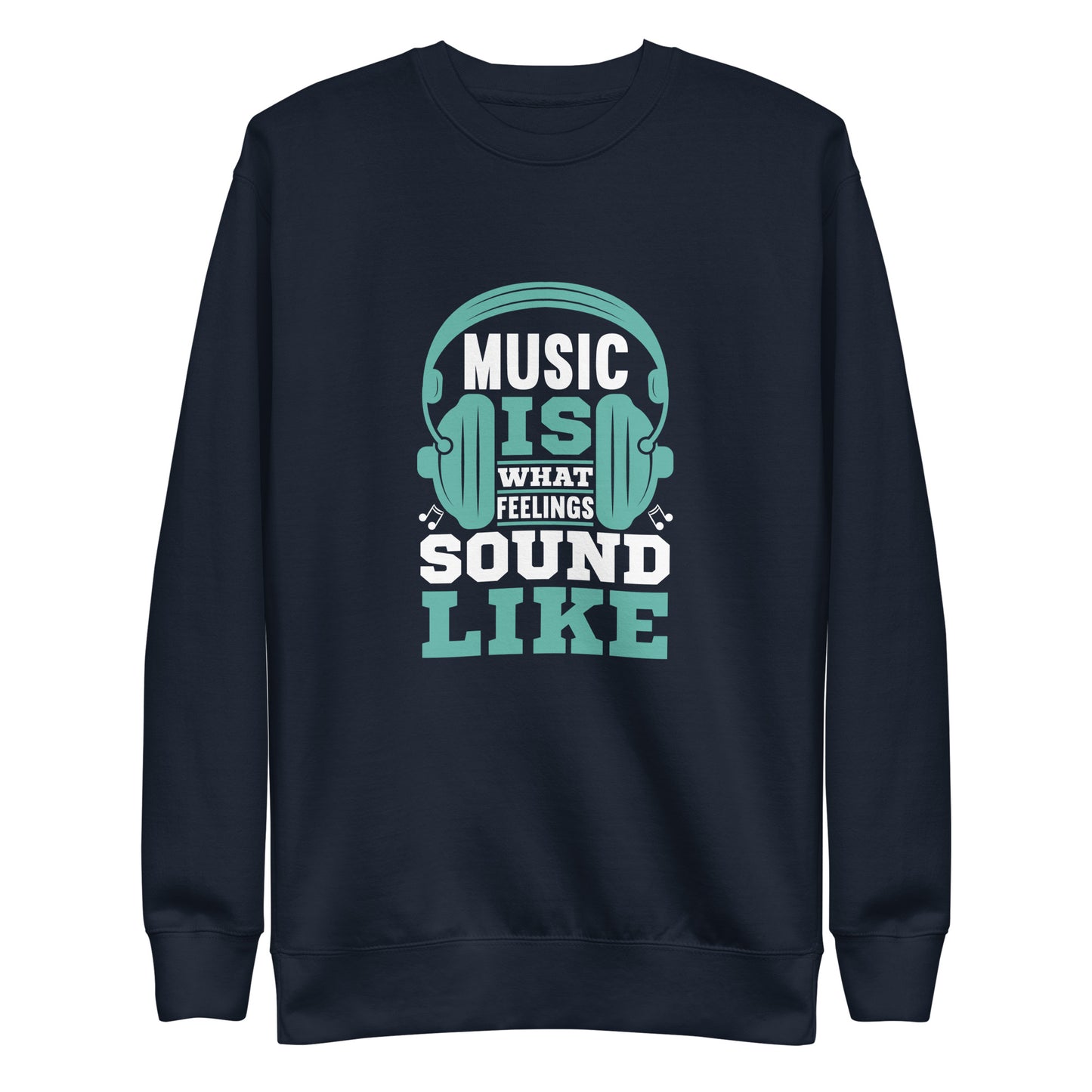 Music Is What Feelings Sound Like Blue Sweatshirt