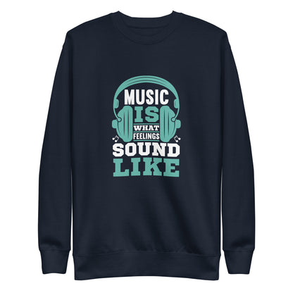 Music Is What Feelings Sound Like Blue Sweatshirt