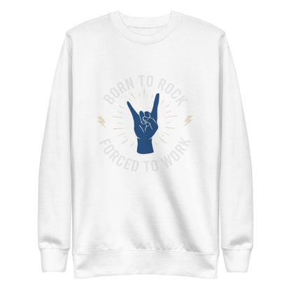 Born To Rock, Forced To Work Sweatshirt