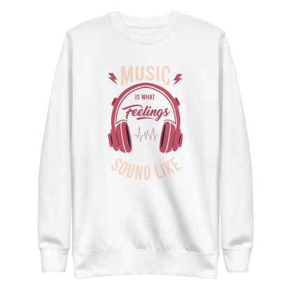 Music is What Feelings Sound Like Sweatshirt