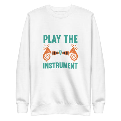 Play The Music Not The Instrument Sweatshirt